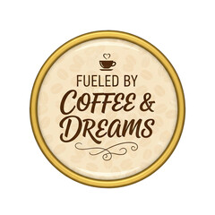 Circular Emblem Fueled By Coffee Dreams With Coffee Bean Pattern Background And Golden Border