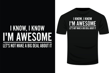 I Know I'm Awesome Let's Not Make A Big Deal About It Svg Design