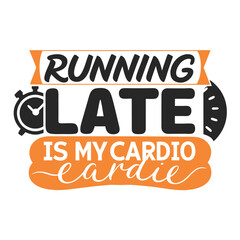 Humorous Running Themed Design Running Late Is My Cardio