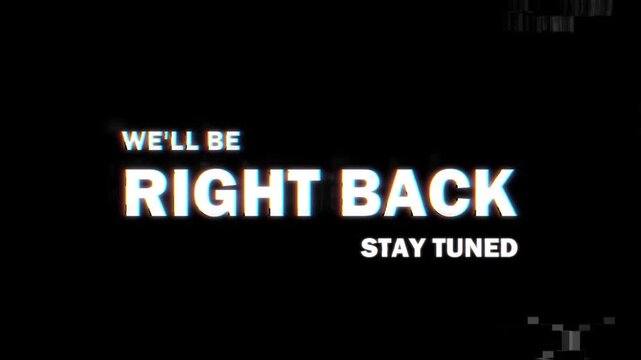 WE'LL BE RIGHT BACK , stay tuned animation with glitches and distortion effects on a black background