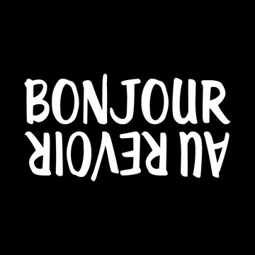 &ldquo;Bonjour&rdquo; and &ldquo;Au Revoir&rdquo; (French is Hello and Goodbye) in a bold upside-down layout. Modern black and white typography perfect for t-shirt prints, posters, stickers, and minimalist designs.