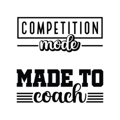 competition mode and made to coach design motivational sporty quote svg text art for tshirt vinyl craft and team