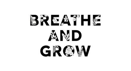 Motivational Botanical Typography Art: Breathe and Grow Black and White Illustration
