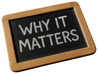 Chalkboard with the words Why It Matters written in white chalk blackboard writing isolated on a transparent background