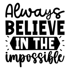 Always believe in the impossible