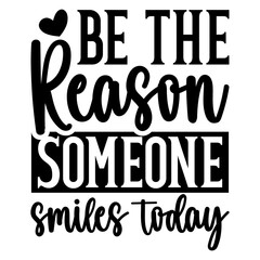 Be the reason someone smiles today