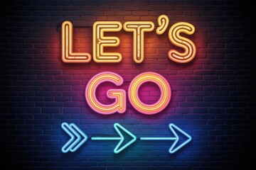Let's go" vibrant neon sign with glowing arrows pointing forward on a brick wall.