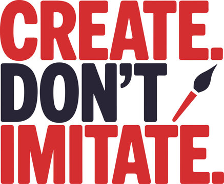 Inspiring message for artists and designers: Create, don't imitate with paintbrush
