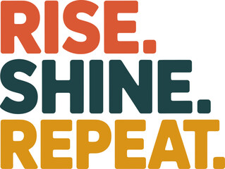 Inspiring motivation to rise, shine, and repeat for daily success in life and work