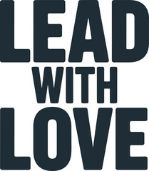 Empowering leadership statement Lead with Love inspirational motivational message