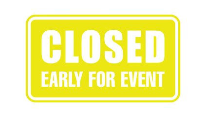 A bright yellow rectangular sign displays the message 'CLOSED EARLY FOR EVENT' in bold white lettering, indicating a temporary closure for a special occasion.