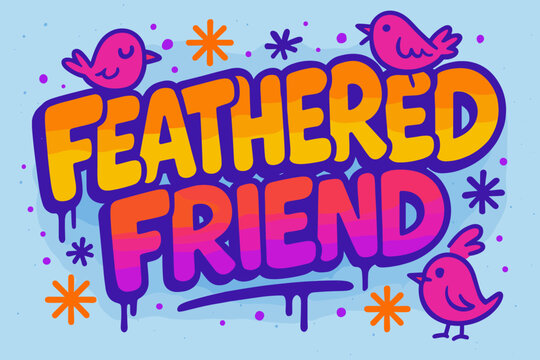 Birds and Graffiti. Feathered Friend — Graffiti Simplified; chunky bubble letters with tilt, drip accents,