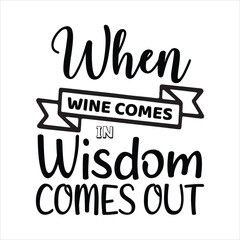 WHEN wine COMES IN Wisdom COMES OUT