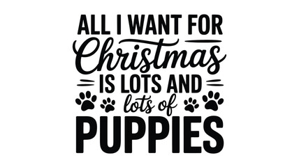 Obraz premium All i want for christmas is lots and lots of puppies festive holiday typography design featuring paw prints silhouette