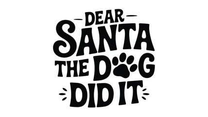 Whimsical black and white silhouette typography design featuring the humorous phrase dear santa the dog did it with a paw print silhouette