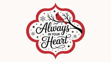 Festive red cardinal perched on a snowy branch with the heartwarming phrase always in your heart in elegant script a decorative silhouette design