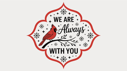 Red cardinal bird silhouette perched on a branch with snowflakes and the comforting message we are always with you silhouette