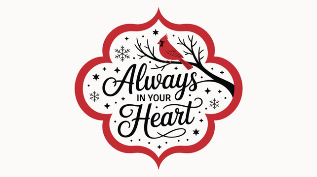 Festive red cardinal perched on a snowy branch with the heartwarming phrase always in your heart in elegant script a decorative silhouette design