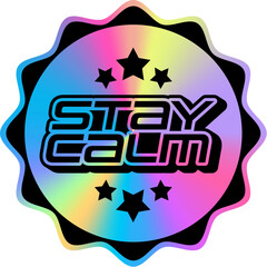 Stay calm hologram vintage Y2K sticker or patch. Reflective hologram retro sticker, glossy holographic round Y2K vector patch. Gradient chrome iridescent label with retro futuristic typography