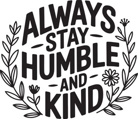 Always stay humble and kind quote lettering with floral decoration vector illustration