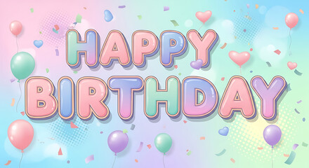 Colorful pastel 'HAPPY BIRTHDAY' text with balloons, hearts, and confetti on a soft gradient background, perfect for celebrations.