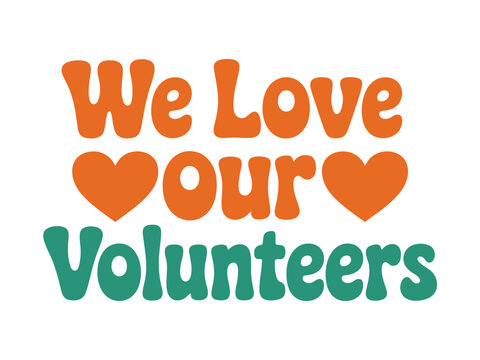 A vibrant graphic design with the message 'We Love Our Volunteers' displayed in a retro font with orange hearts and teal lettering.