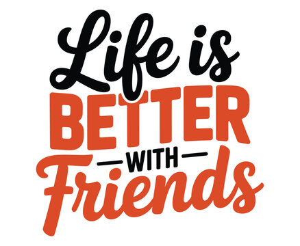 Life is better with friends, an uplifting slogan displayed in a stylized font to promote positive relationships and social connection.