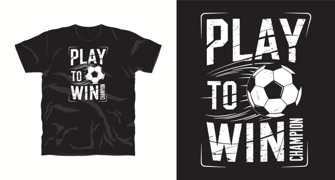 Play to win slogan with soccer ball champion t-shirt design