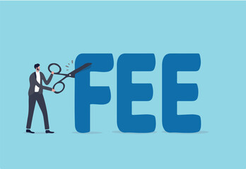 Cut fee, reduce service charge to be paid, low cost mutual fund or index fund with low fee, waiver in financial expense concept, smart businessman investor using scissor to cut the word FEE.