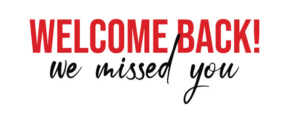 The words WELCOME BACK! we missed you are displayed in bold red and handwritten black text against a white background.