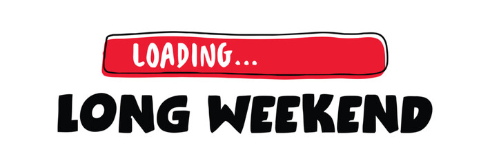 The long weekend is loading with a progress bar, indicating anticipation and excitement for upcoming leisure time and a break from routine.