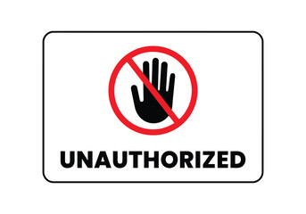 A clear, red circle with a diagonal line through it encloses a black hand symbol, signifying prohibition, below which the word "UNAUTHORIZED" is printed in bold, black, sans-serif capital letters on