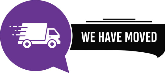 We Have Moved announcement banner, fast delivery truck icon, relocation notice graphic, business moving message design, modern signage template