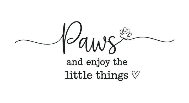 Paws and enjoy the little things text design with a paw print above and heart below. Elegant typography on white background. Simple, clean design.