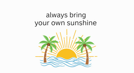 Text always bring your own sunshine above an illustration of a sun rising over waves between two palm trees.