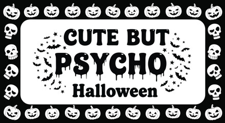 Fototapeta premium Black and white Halloween graphic: Cute But Psycho Halloween text surrounded by bats and pumpkins. Border of pumpkins and skulls. Festive and spooky design.