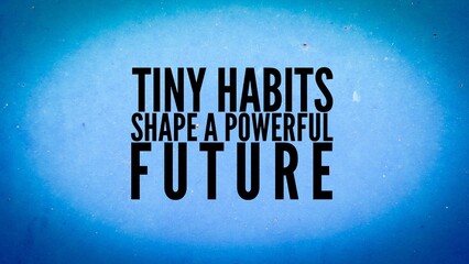 Inspirational and motivational words or quotes for success Tiny habits shape a powerful future.