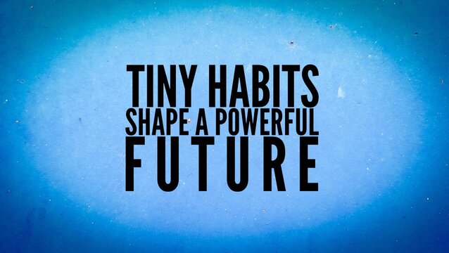 Inspirational and motivational words or quotes for success Tiny habits shape a powerful future.