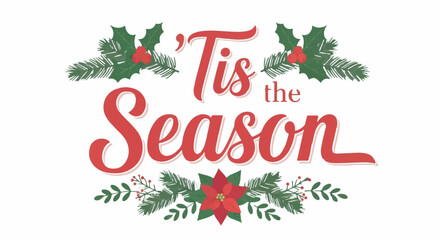 'Tis the Season festive Christmas holiday greeting typography with holly and pine branches isolated