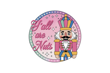 Y’all Are Nuts, Nutcracker Christmas Sublimation Design  