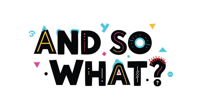 Creative and colorful typographic design featuring the question 'And So What?' in a modern, artistic, and abstract lettering style.