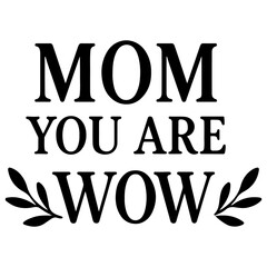 Mom you are wow text with leaves design in black ink on a white background for mother's day gift
