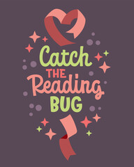 Catch The Reading Bug. The design features playful typography in simple script and sans serif styles. Decor elements include hearts, ribbons, and stars. Suitable for markets, books and reading events