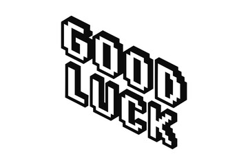 3d isometric good luck text in black and white pixel art style