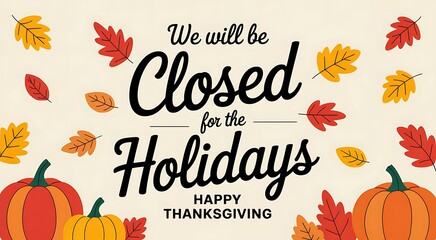 Closed for the holidays happy thanksgiving message with pumpkins and autumn leaves illustration for seasonal business announcement