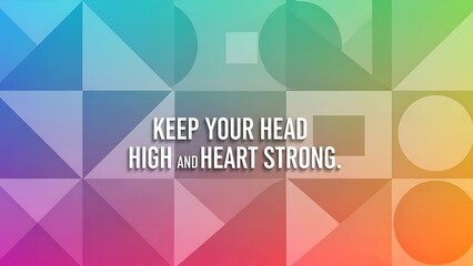 Colorful geometric shapes with motivational text overlay keep your head high heart strong