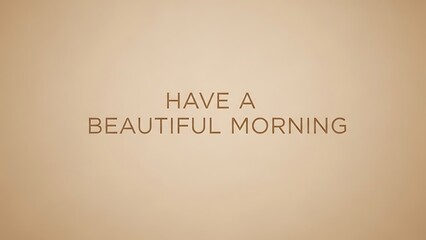 A simple beige background with the phrase have a beautiful morning centered on the image