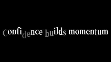 White text on black background stating confidence builds momentum in a serif typeface font