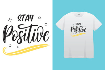 Stay Positive Motivational Typography T Shirt Design, Inspirational Quotes Typography T Shirt Design, New Modern T Shirt Design.