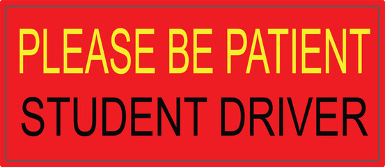 A red rectangular sign with the words 'PLEASE BE PATIENT STUDENT DRIVER' in yellow and black.